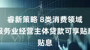 睿新策略 8类消费领域服务业经营主体贷款可享贴息