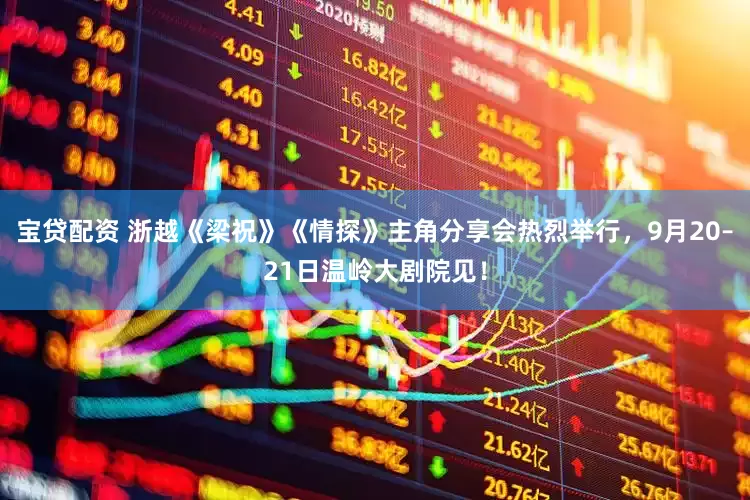 宝贷配资 浙越《梁祝》《情探》主角分享会热烈举行，9月20–21日温岭大剧院见！
